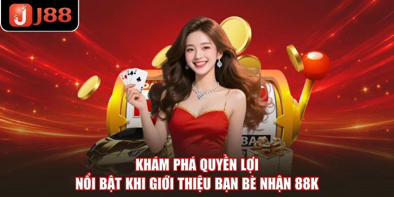 Khám phá quyền lợi nổi bật khi giới thiệu bạn bè nhận 88K