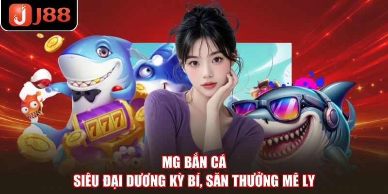 MG Bắn Cá - Siêu Đại Dương Kỳ Bí, Săn Thưởng Mê Ly